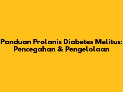 Panduan Prolanis Diabetes Melitus: Pencegahan & Pengelolaan