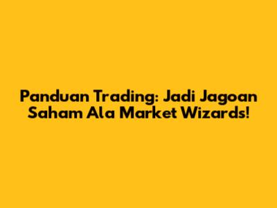 Panduan Trading: Jadi Jagoan Saham Ala 'Market Wizards'!