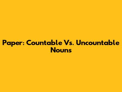 Paper: Countable Vs. Uncountable Nouns