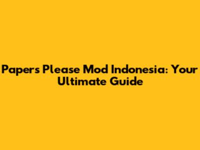 Papers Please Mod Indonesia: Your Ultimate Guide