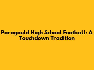 Paragould High School Football: A Touchdown Tradition