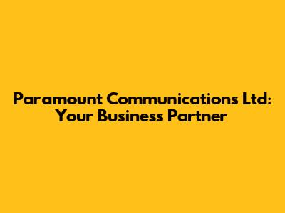 Paramount Communications Ltd: Your Business Partner