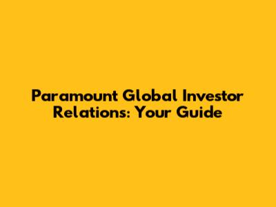 Paramount Global Investor Relations: Your Guide