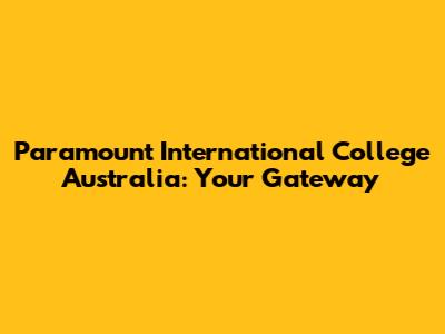 Paramount International College Australia: Your Gateway