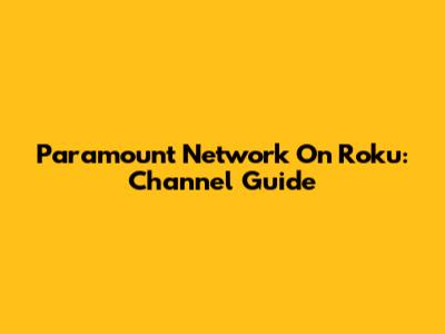 Paramount Network On Roku: Channel Guide