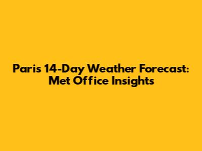 Paris 14-Day Weather Forecast: Met Office Insights