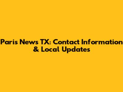 Paris News TX: Contact Information & Local Updates