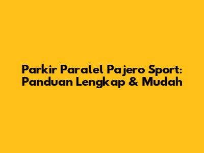Parkir Paralel Pajero Sport: Panduan Lengkap & Mudah