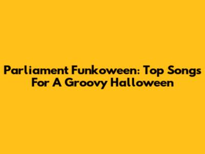 Parliament Funkoween: Top Songs For A Groovy Halloween