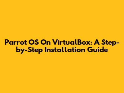 Parrot OS On VirtualBox: A Step-by-Step Installation Guide