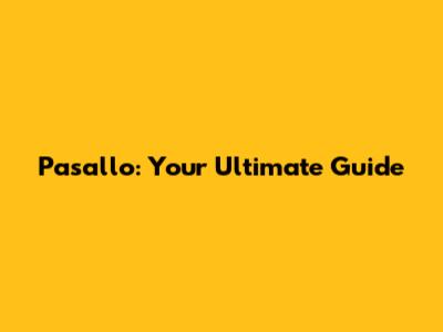 Pasallo: Your Ultimate Guide