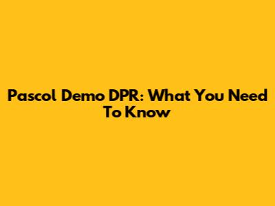 Pascol Demo DPR: What You Need To Know