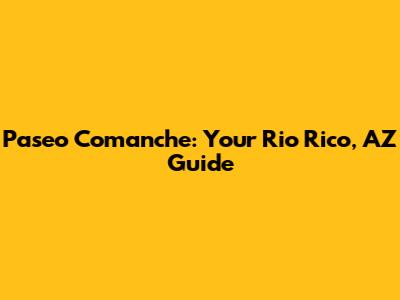 Paseo Comanche: Your Rio Rico, AZ Guide