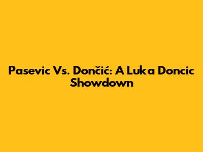 Pasevic Vs. Dončić: A Luka Doncic Showdown