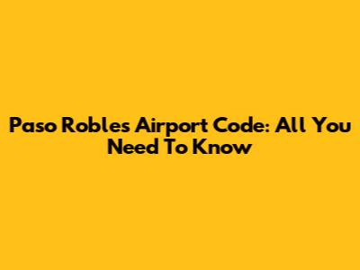 Paso Robles Airport Code: All You Need To Know