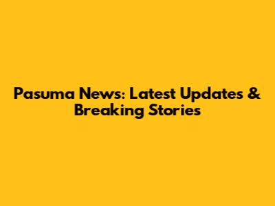 Pasuma News: Latest Updates & Breaking Stories