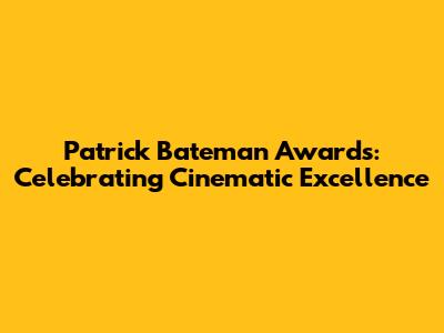 Patrick Bateman Awards: Celebrating Cinematic Excellence