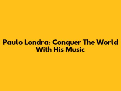 Paulo Londra: Conquer The World With His Music