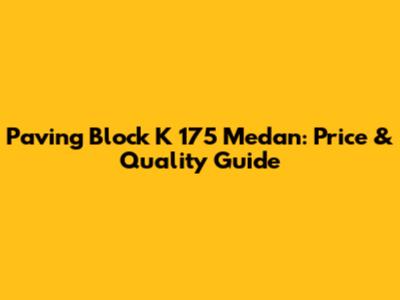 Paving Block K 175 Medan: Price & Quality Guide