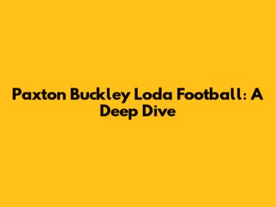 Paxton Buckley Loda Football: A Deep Dive