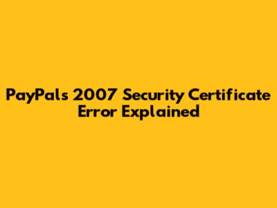 PayPal's 2007 Security Certificate Error Explained