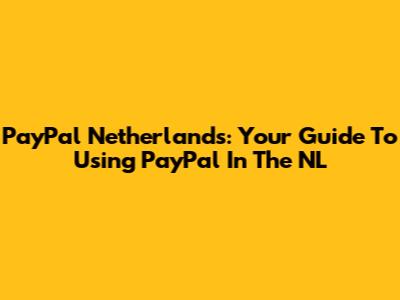 PayPal Netherlands: Your Guide To Using PayPal In The NL
