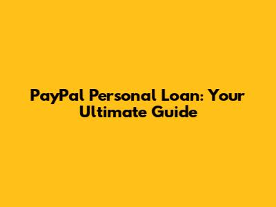 PayPal Personal Loan: Your Ultimate Guide