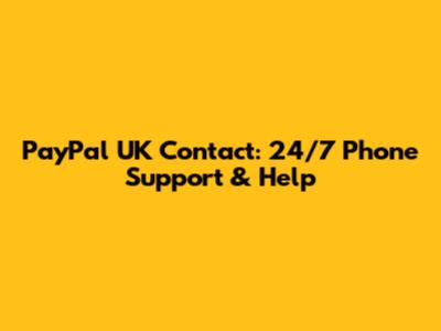 PayPal UK Contact: 24/7 Phone Support & Help