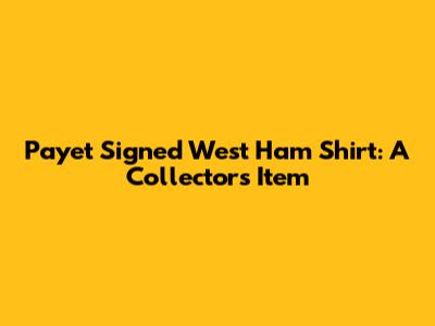 Payet Signed West Ham Shirt: A Collector's Item