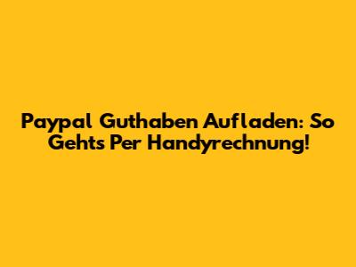 Paypal Guthaben Aufladen: So Geht's Per Handyrechnung!