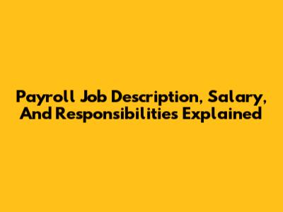 Payroll Job Description, Salary, And Responsibilities Explained