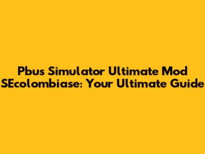 Pbus Simulator Ultimate Mod SEcolombiase: Your Ultimate Guide