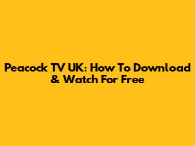 Peacock TV UK: How To Download & Watch For Free