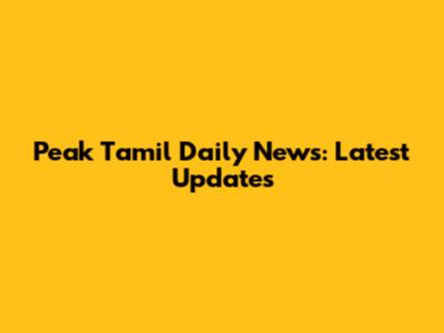 Peak Tamil Daily News: Latest Updates