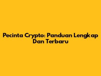 Pecinta Crypto: Panduan Lengkap Dan Terbaru