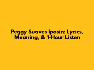 Peggy Suave's Iposin: Lyrics, Meaning, & 1-Hour Listen