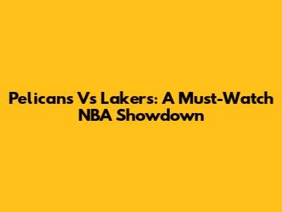 Pelicans Vs Lakers: A Must-Watch NBA Showdown