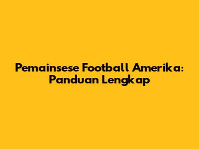 Pemainsese Football Amerika: Panduan Lengkap