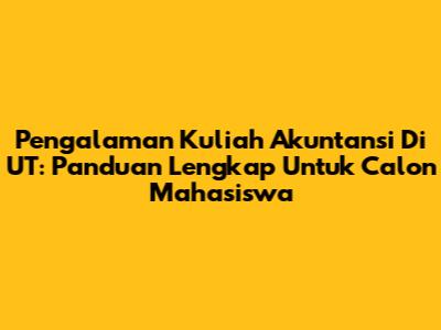 Pengalaman Kuliah Akuntansi Di UT: Panduan Lengkap Untuk Calon Mahasiswa