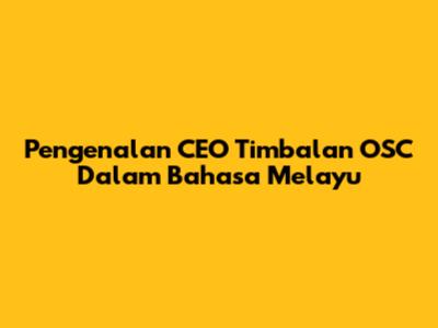 Pengenalan CEO Timbalan OSC Dalam Bahasa Melayu