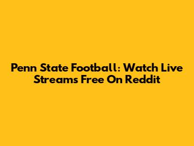 Penn State Football: Watch Live Streams Free On Reddit