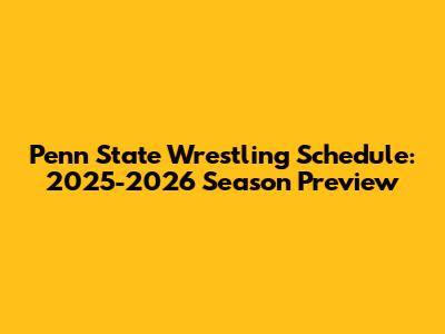 Penn State Wrestling Schedule: 2025-2026 Season Preview