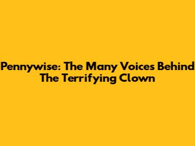 Pennywise: The Many Voices Behind The Terrifying Clown