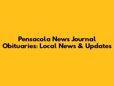 Pensacola News Journal Obituaries: Local News & Updates