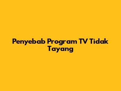 Penyebab Program TV Tidak Tayang