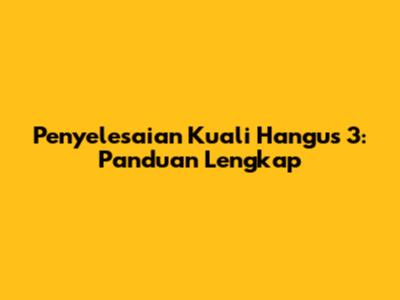 Penyelesaian Kuali Hangus 3: Panduan Lengkap