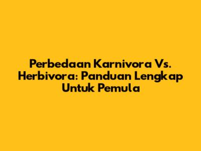 Perbedaan Karnivora Vs. Herbivora: Panduan Lengkap Untuk Pemula