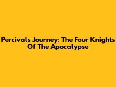 Percival's Journey: The Four Knights Of The Apocalypse