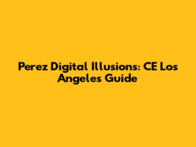 Perez Digital Illusions: CE Los Angeles Guide