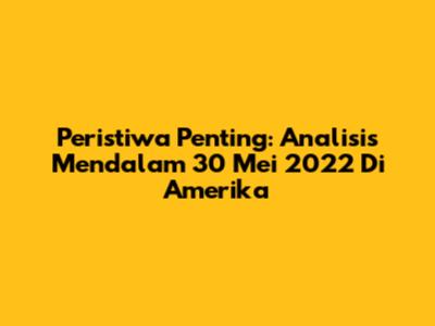 Peristiwa Penting: Analisis Mendalam 30 Mei 2022 Di Amerika